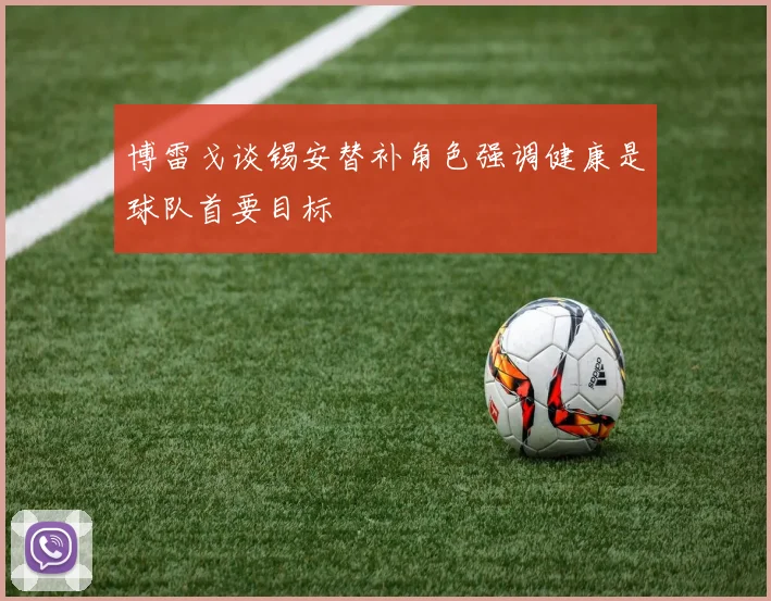 博雷戈谈锡安替补角色强调健康是球队首要目标