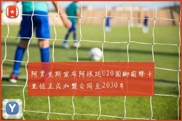 阿贾克斯宣布阿根廷U20国脚前锋卡里佐正式加盟合同至2030年