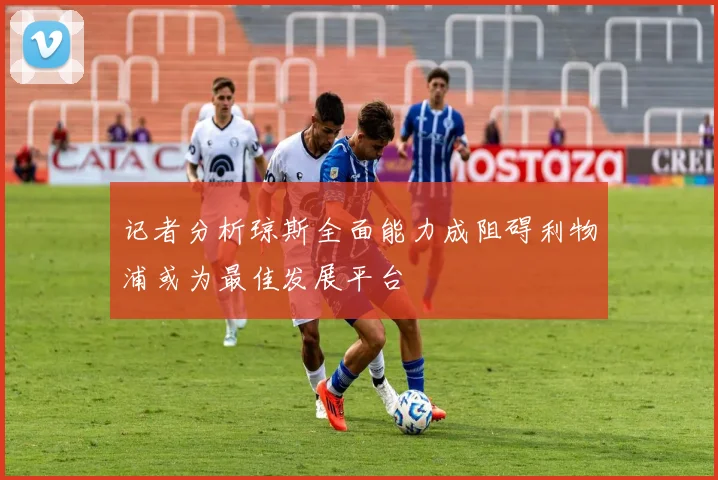 记者分析琼斯全面能力成阻碍利物浦或为最佳发展平台