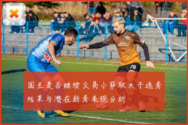 国王是否继续交易小萨取决于选秀结果与潜在新秀表现分析